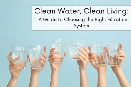 Clean Water, Clean Living: A Guide to Choosing the Right Filtration System - The Tribalist